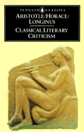 Classical Literary Criticism: Poetics; Ars Poetica; On the Sublime