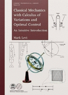 Classical Mechanics with Calculus of Variations, and Optimal Control: An Intuitive Introduction - Levi, Mark