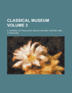 Classical Museum; A Journal of Philology and of Ancient History and Literature Volume 3