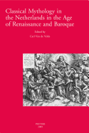 Classical Mythology in the Netherlands in the Age of Renaissance and Baroque/La Mythologie Classique Aux Temps de La Renaissance Et Du Baroque Dans Les Pays-Bas