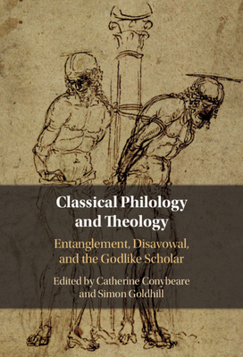 Classical Philology and Theology - Conybeare, Catherine (Editor), and Goldhill, Simon (Editor)