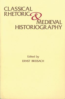 Classical Rhetoric and Medieval Historiography - Breisach, Ernst (Editor)