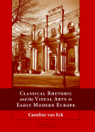 Classical Rhetoric and the Visual Arts in Early Modern Europe - Van Van Eck, Caroline