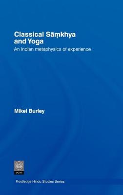 Classical Samkhya and Yoga: An Indian Metaphysics of Experience - Burley, Mikel