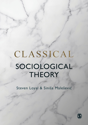 Classical Sociological Theory - Loyal, Steven, and Malesevic, Sinisa