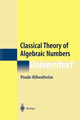 Classical Theory of Algebraic Numbers - Ribenboim, Paulo