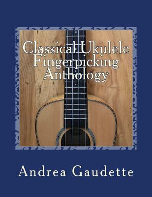 Classical Ukulele Fingerpicking Anthology: 48 Contrapuntal Arrangements for GCEA Ukulele - Gaudette M M Ed, Andrea