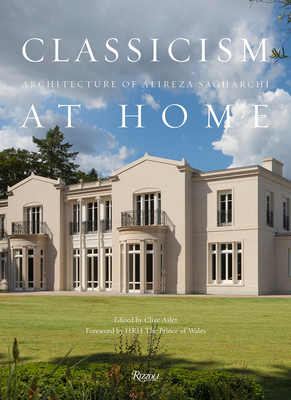 Classicism at Home: Architecture of Alireza Sagharchi: Stanhope Gate - Sagharchi, Alireza, and Hrh the Prince of Wales (Foreword by), and Aslet, Clive (Editor)