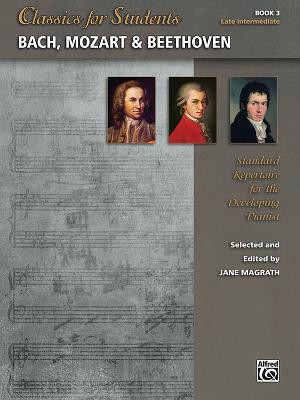 Classics for Students -- Bach, Mozart & Beethoven, Bk 3: Standard Repertoire for the Developing Pianist - Magrath, Jane (Editor)