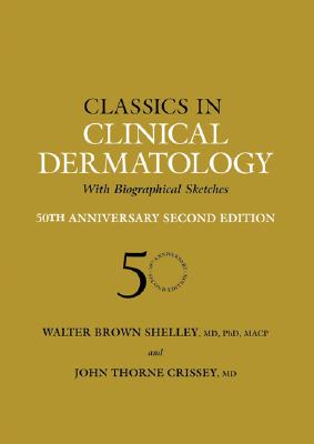 Classics in Clinical Dermatology with Biographical Sketches, 50th Anniversary - Shelley, Walter B, and Crissey, John Thorne