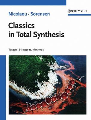 Classics in Total Synthesis: Targets, Strategies, Methods - Nicolaou, K C, and Sorensen, E J