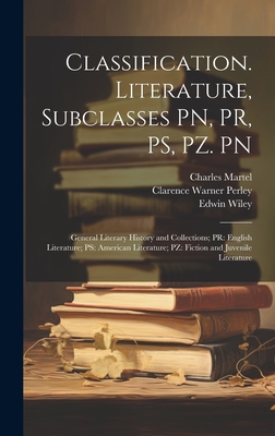 Classification. Literature, Subclasses PN, PR, PS, PZ. PN: General Literary History and Collections; PR: English Literature; PS: American Literature; PZ: Fiction and Juvenile Literature - Library of Congress Subject Cataloging (Creator), and Library of Congress Classification D (Creator), and Wiley, Edwin 1872-1924