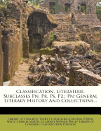 Classification. Literature, Subclasses PN, PR, PS, Pz. PN: General Literary History and Collections; PR: English Literature; PS: American Literature; Pz: Fiction and Juvenile Literature