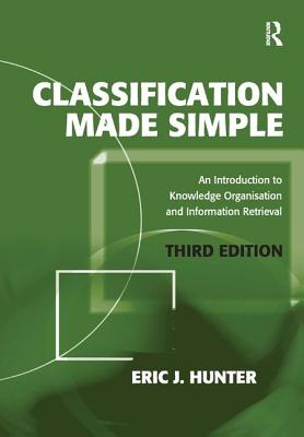 Classification Made Simple: An Introduction to Knowledge Organisation and Information Retrieval - Hunter, Eric J.