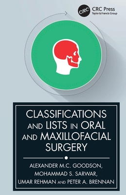 Classifications and Lists in Oral and Maxillofacial Surgery - Goodson, Alexander, and Sarwar, Mohammad, and Rehman, Umar