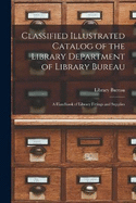 Classified Illustrated Catalog of the Library Department of Library Bureau: A Handbook of Library Fittings and Supplies