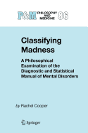 Classifying Madness: A Philosophical Examination of the Diagnostic and Statistical Manual of Mental Disorders