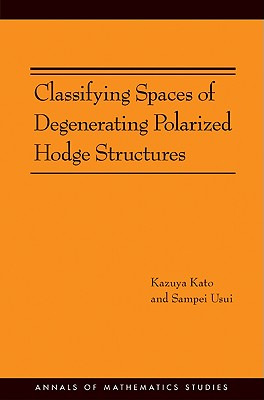 Classifying Spaces of Degenerating Polarized Hodge Structures. (Am-169) - Kato, Kazuya, and Usui, Sampei