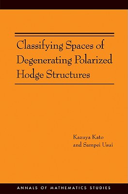 Classifying Spaces of Degenerating Polarized Hodge Structures. (Am-169) - Kato, Kazuya, and Usui, Sampei