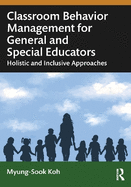 Classroom Behavior Management for General and Special Educators: Holistic and Inclusive Approaches
