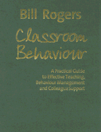 Classroom Behaviour: A Practical Guide to Effective Teaching, Behaviour Management and Colleague Support