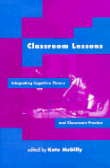 Classroom Lessons: Integrating Cognitive Theory and Classroom Practice - McGilly, Kate (Editor)