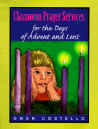 Classroom Prayer Services for the Days of Advent and Lent