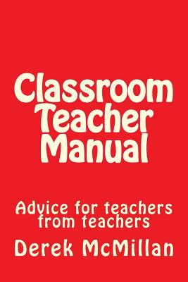 Classroom Teacher Manual: advice for teachers from teachers - McMillan, Angela (Editor), and McMillan, Derek