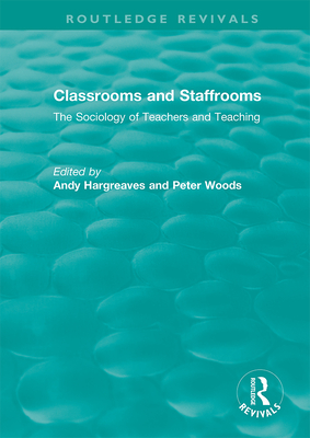 Classrooms and Staffrooms: The Sociology of Teachers and Teaching - Hargreaves, Andy (Editor), and Woods, Peter (Editor)