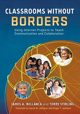 Classrooms Without Borders: Using Internet Projects to Teach Communication and Collaboration - Bellanca, James A, Dr., and Stirling, Terry