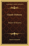 Claude Debussy: Master Of Dreams