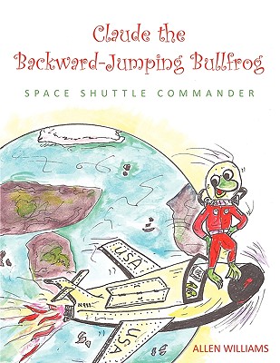 Claude the Backward-Jumping Bullfrog: Space Shuttle Commander - Williams, Allen