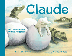 Claude: The True Story of a White Alligator