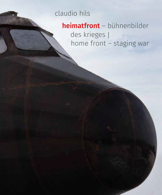 Claudio Hils (Bilingual edition): Heimatfront - Bhnenbilder des Krieges / Home Front - Staging Wars - Landert, Markus (Editor), and Schtte, Thomas Karl (Designer)