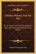 Claudius Ptolemy and the Nile: Or an Inquiry Into That Geographer's Real Merits and Speculative Errors (1854)