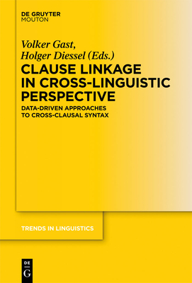 Clause Linkage in Cross-Linguistic Perspective: Data-Driven Approaches to Cross-Clausal Syntax - Gast, Volker (Editor), and Diessel, Holger (Editor)