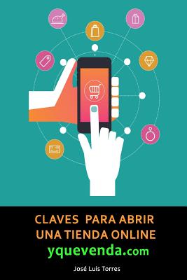 Claves Para Abrir Una Tienda Online y Que Venda: Todo Lo Que Necesitas Saber Sobre E-Commerce - Revert, Jose Luis Torres