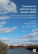 Claves Para La Definicion de Un Paisaje Cultural: Arqueologia, Patrimonio, Didactica Y Turismo En La Cuenca del Guadalquivir