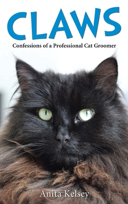 Claws - Confessions of a Professional Cat Groomer: Confessions of a Cat Groomer - Kelsey, Anita