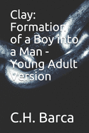 Clay: Formation of a Boy into a Man - Young Adult Version - Barca, C H