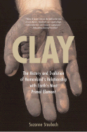 Clay: The History and Evolution of Humankind's Relationship with Earth's Most Primal Element