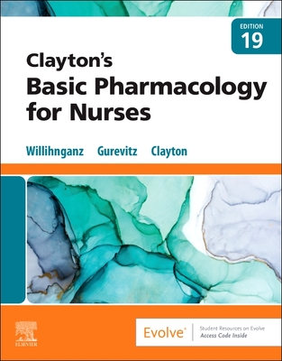 Clayton's Basic Pharmacology for Nurses - Willihnganz, Michelle J, MS, RN, CNE, and Gurevitz, Samuel L, Pharmd, and Clayton, Bruce D, Bs, Pharmd, Rph