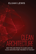 Clean Architecture: Best Tips and Tricks to Learn and use Clean Architecture Theories to the Best