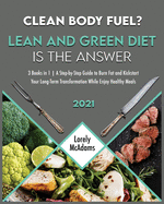 Clean Body Fuel? Lean and Green Diet is the Answer: 3 Books in 1 A Step-by-Step Guide to Burn Fat and Kickstart Your Long-Term Transformation While Enjoy Healthy Meals