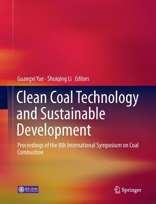 Clean Coal Technology and Sustainable Development: Proceedings of the 8th International Symposium on Coal Combustion - Yue, Guangxi (Editor), and Li, Shuiqing (Editor)