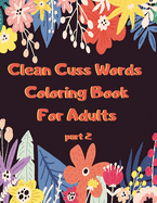 Clean Cuss Words Coloring Book For Adults: Funny Not Vulgar Curse & Swear Words Coloring Book - Christian Swearing & Cursing Gift for Religious People - Part 2