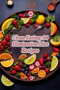 Clean Eating: 94 Elimination Diet Recipes