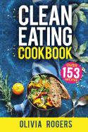 Clean Eating Cookbook: The All-in-1 Healthy Eating Guide - 153 Quick & Easy Recipes, A Weekly Shopping List & More!