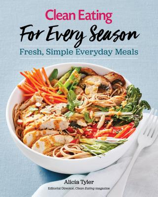 Clean Eating for Every Season: Fresh, Simple Everyday Meals - Tyler, Alicia
