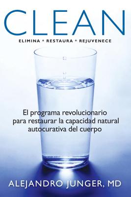 Clean: El Programa Revolucionario Para Restaurar la Capacidad Natural Autocurativa del Cuerpo - Junger, Alejandro, and Lopez, Adriana V (Translated by)